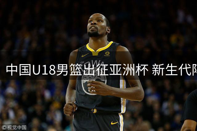 中国U18男篮出征亚洲杯 新生代阵容引人注目