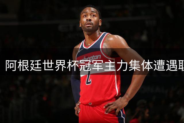 阿根廷世界杯冠军主力集体遭遇职业困境 英超赛场迎来重大转折